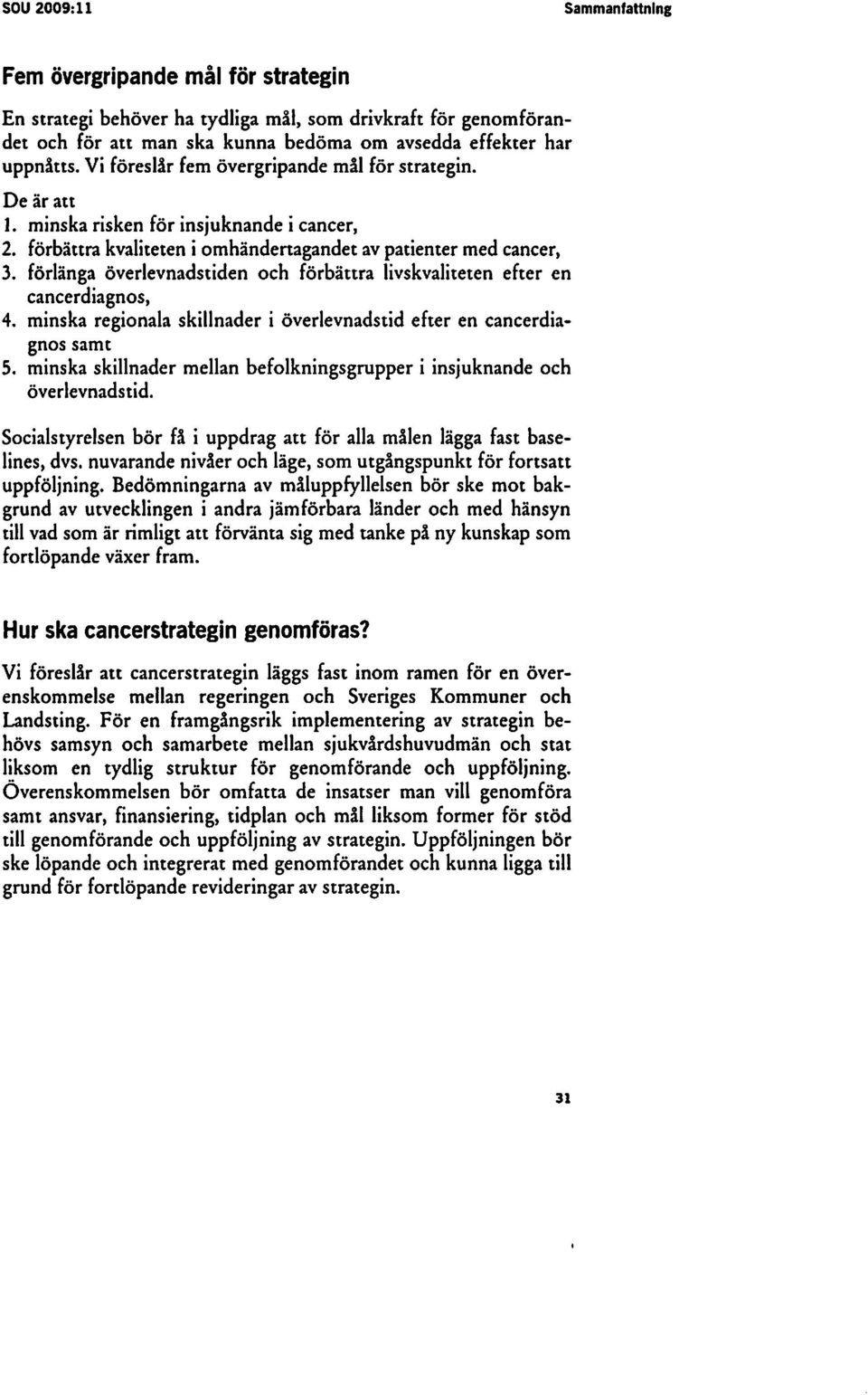 förlänga överlevnadstiden och förbättra livskvaliteten efter en cancerdiagnos, 4. minska regionala skillnader i överlevnadstid efter en cancerdiagnos samt 5.