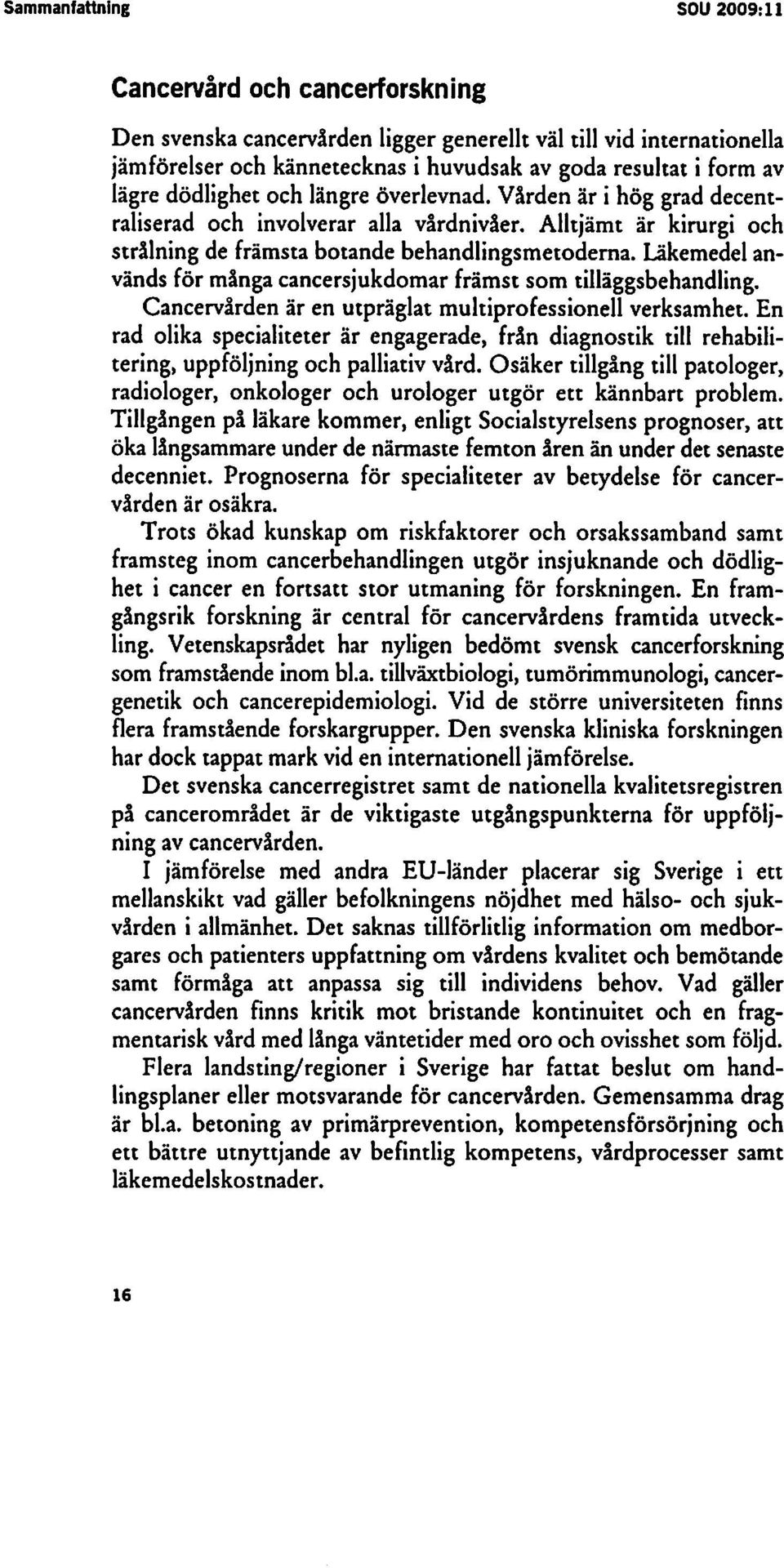 Läkemedel används för många cancersjukdomar främst som tilläggsbehandling. Cancervården är en utpräglat multiprofessionell verksamhet.