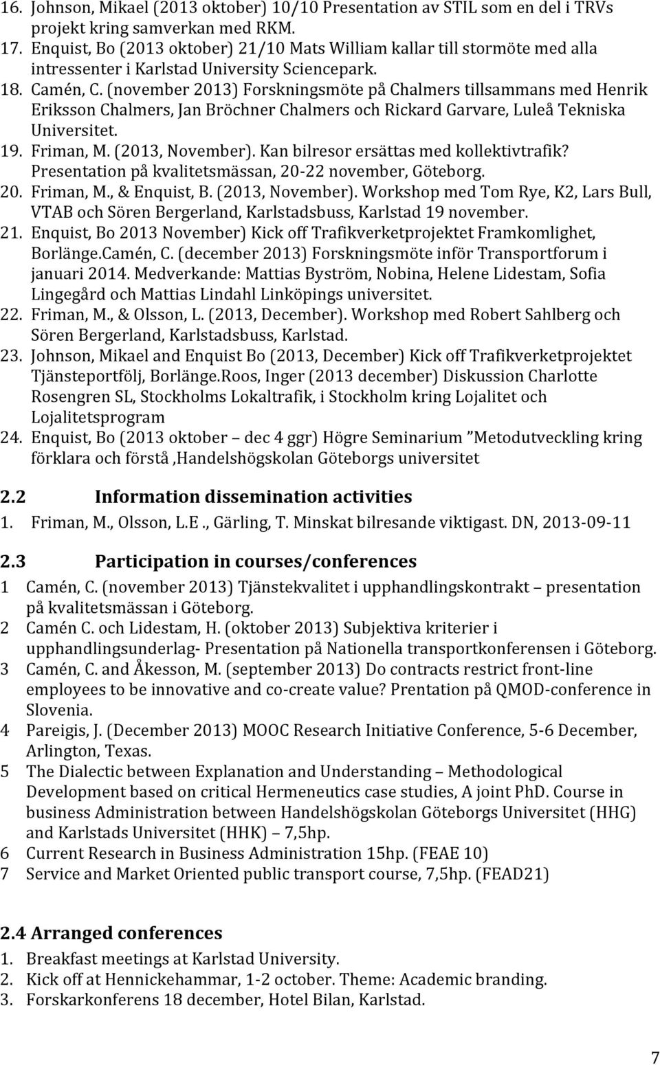 (november 2013) Forskningsmöte på Chalmers tillsammans med Henrik Eriksson Chalmers, Jan Bröchner Chalmers och Rickard Garvare, Luleå Tekniska Universitet. 19. Friman, M. (2013, November).