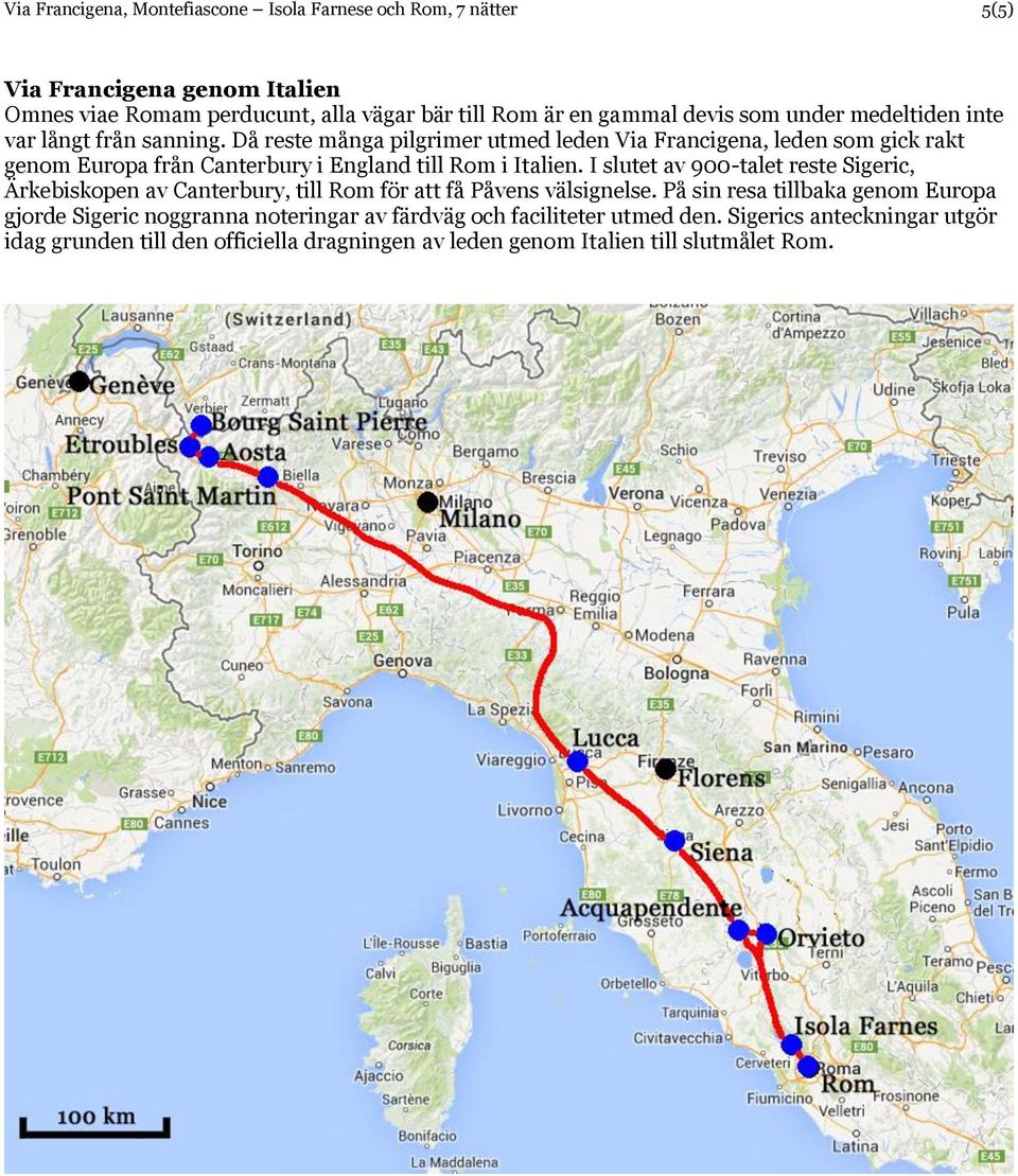 Då reste många pilgrimer utmed leden Via Francigena, leden som gick rakt genom Europa från Canterbury i England till Rom i Italien.