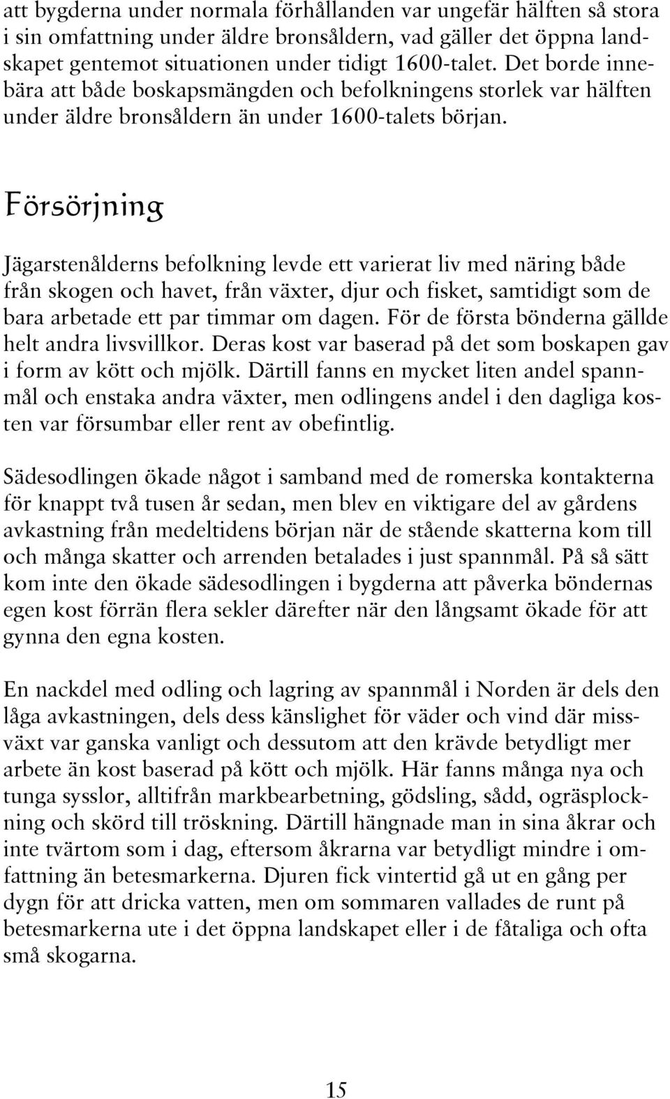 Försörjning Jägarstenålderns befolkning levde ett varierat liv med näring både från skogen och havet, från växter, djur och fisket, samtidigt som de bara arbetade ett par timmar om dagen.