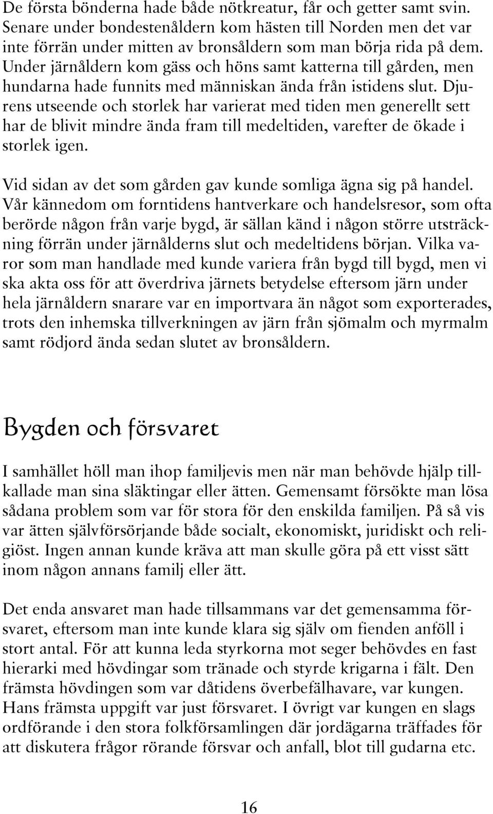 Djurens utseende och storlek har varierat med tiden men generellt sett har de blivit mindre ända fram till medeltiden, varefter de ökade i storlek igen.