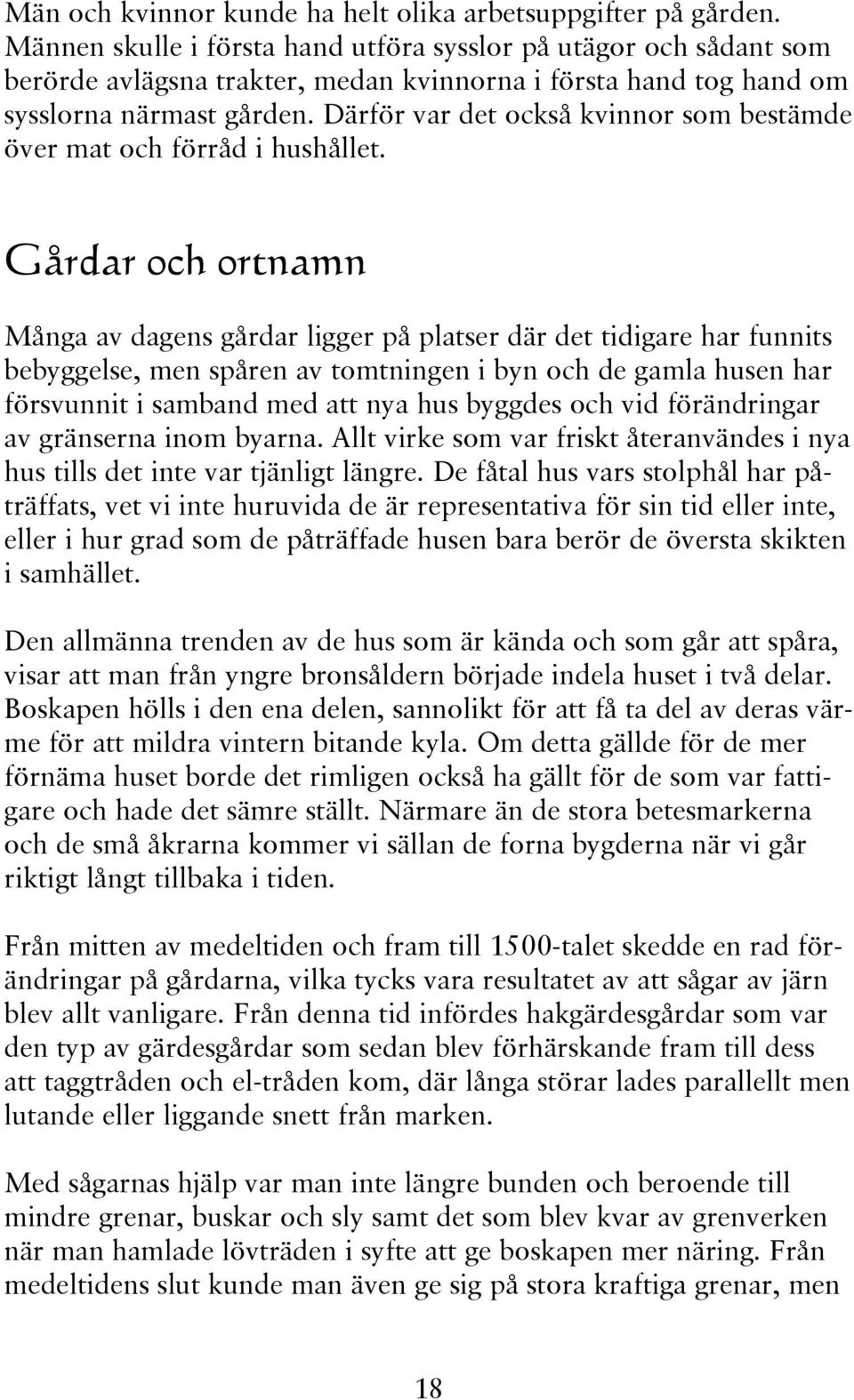 Därför var det också kvinnor som bestämde över mat och förråd i hushållet.