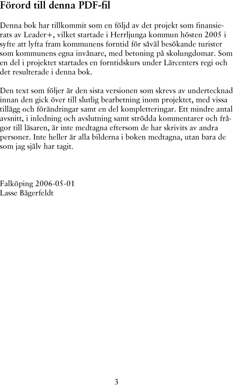 Den text som följer är den sista versionen som skrevs av undertecknad innan den gick över till slutlig bearbetning inom projektet, med vissa tillägg och förändringar samt en del kompletteringar.