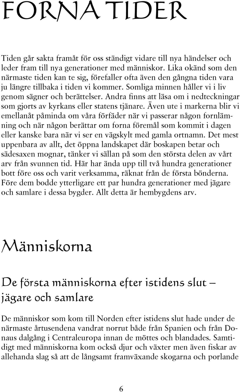Andra finns att läsa om i nedteckningar som gjorts av kyrkans eller statens tjänare.
