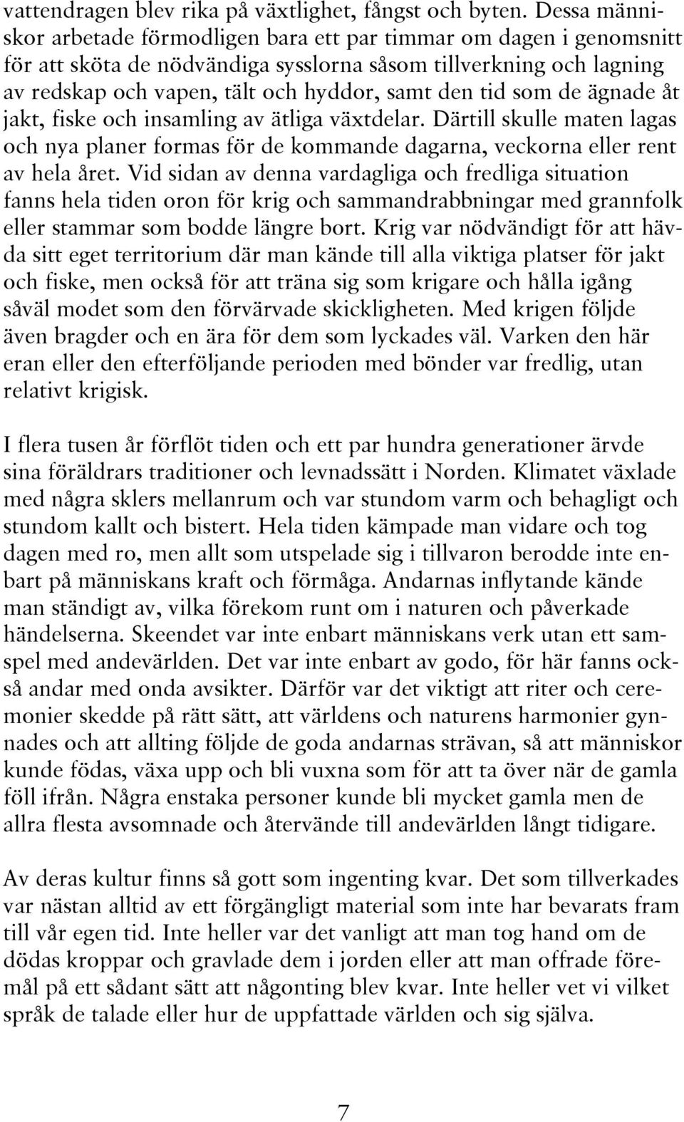 som de ägnade åt jakt, fiske och insamling av ätliga växtdelar. Därtill skulle maten lagas och nya planer formas för de kommande dagarna, veckorna eller rent av hela året.