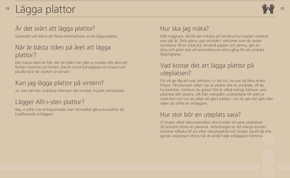 Kan jag lägga plattor på vintern? Ja, men det bör undvikas eftersom det innebär mycket extraarbete. Lägger Allt-i-sten plattor?