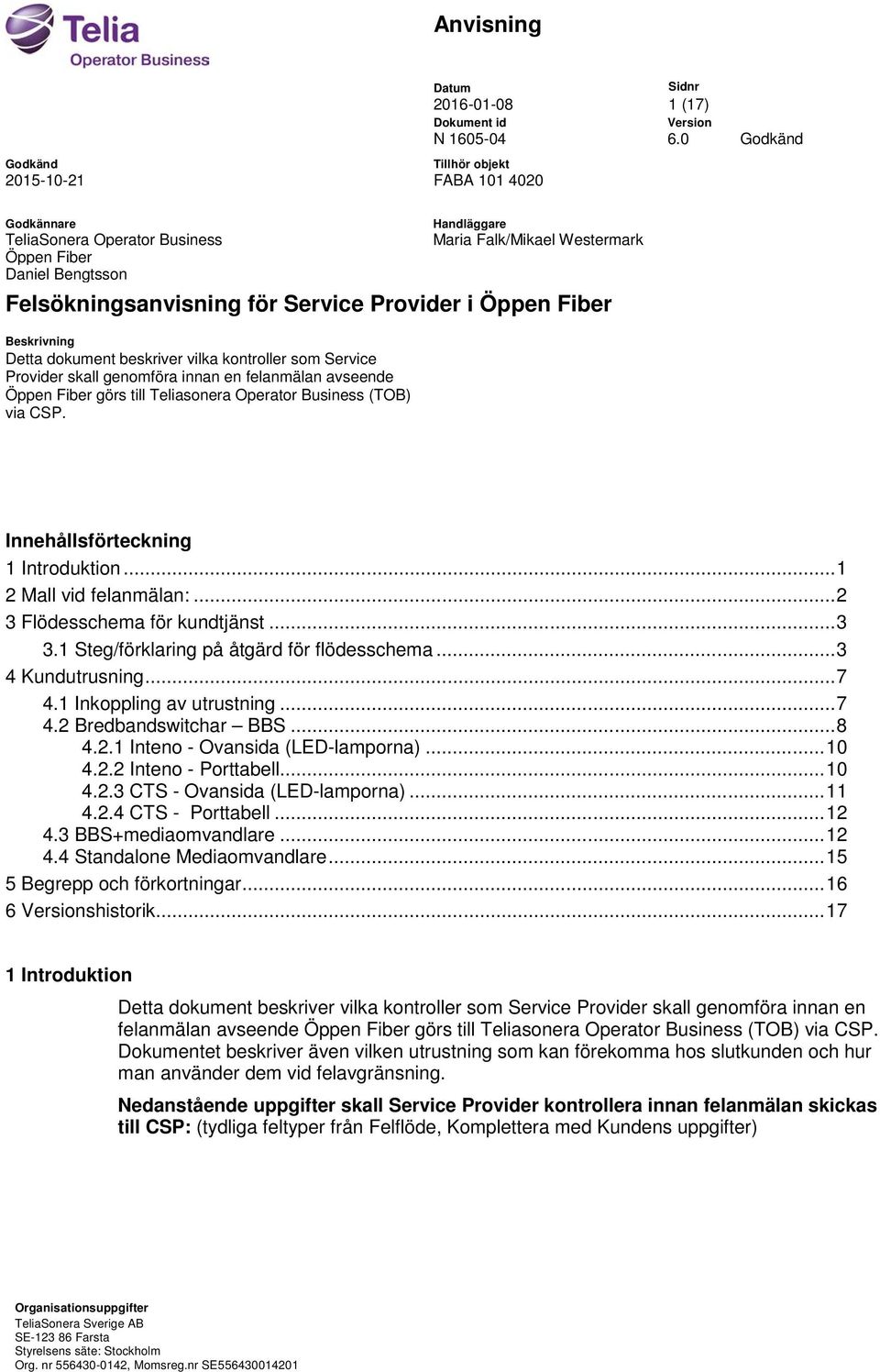 Innehållsförteckning 1 Introduktion... 1 2 Mall vid felanmälan:... 2 3 Flödesschema för kundtjänst... 3 3.1 Steg/förklaring på åtgärd för flödesschema... 3 4 Kundutrusning... 7 4.