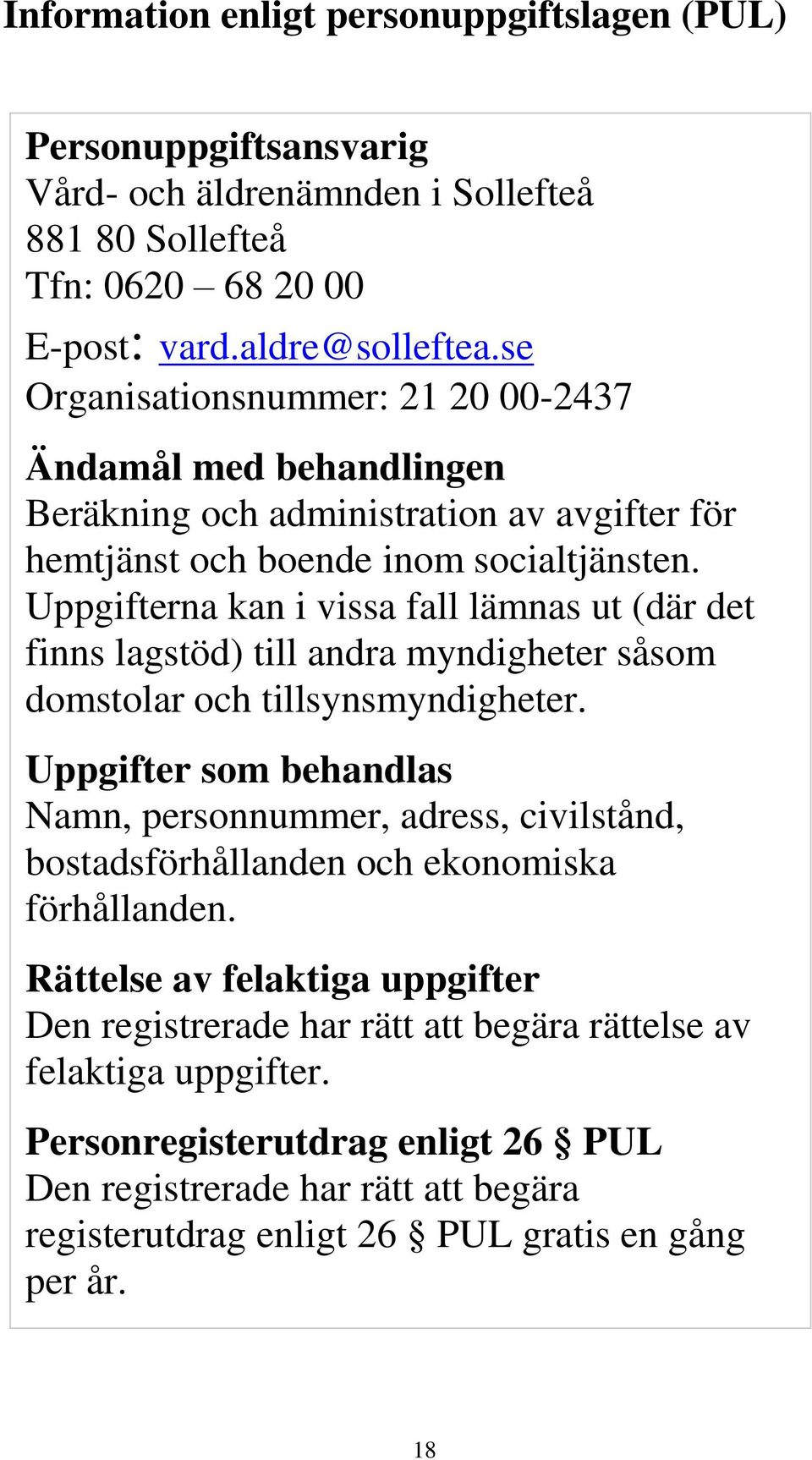 Uppgifterna kan i vissa fall lämnas ut (där det finns lagstöd) till andra myndigheter såsom domstolar och tillsynsmyndigheter.