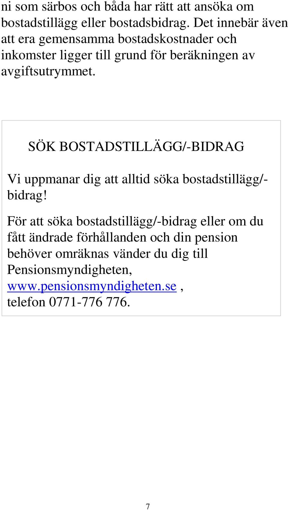 SÖK BOSTADSTILLÄGG/-BIDRAG Vi uppmanar dig att alltid söka bostadstillägg/- bidrag!