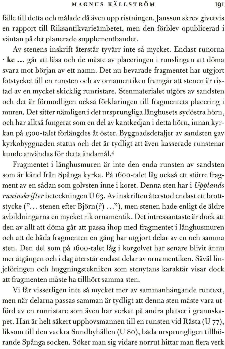 Endast runorna ke går att läsa och de måste av placeringen i runslingan att döma svara mot början av ett namn.