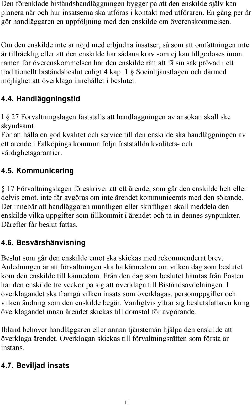 Om den enskilde inte är nöjd med erbjudna insatser, så som att omfattningen inte är tillräcklig eller att den enskilde har sådana krav som ej kan tillgodoses inom ramen för överenskommelsen har den