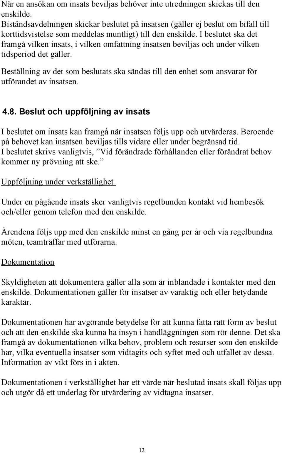 I beslutet ska det framgå vilken insats, i vilken omfattning insatsen beviljas och under vilken tidsperiod det gäller.