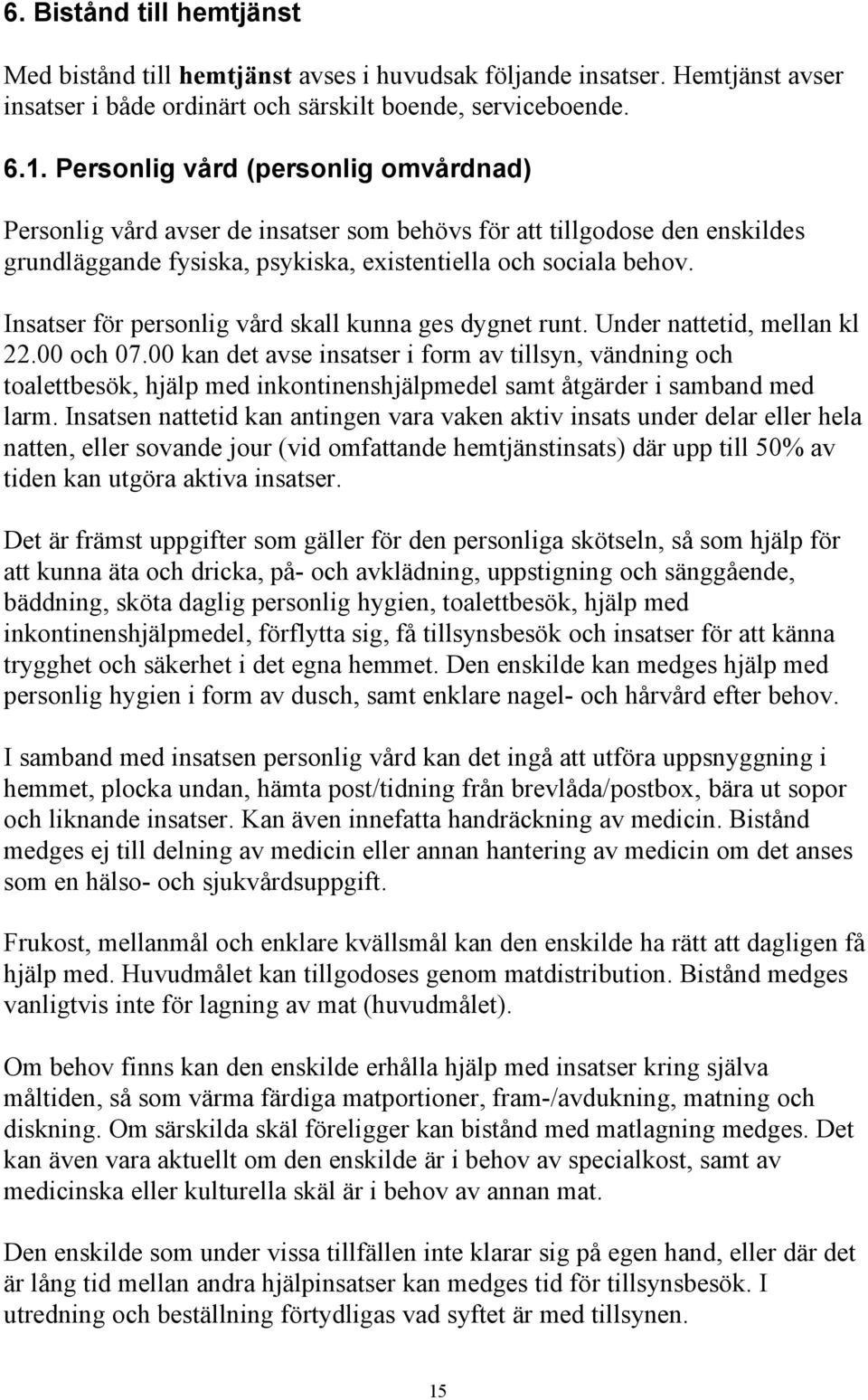 Insatser för personlig vård skall kunna ges dygnet runt. Under nattetid, mellan kl 22.00 och 07.