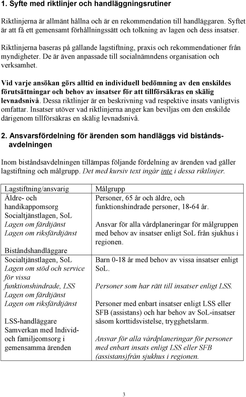 De är även anpassade till socialnämndens organisation och verksamhet.