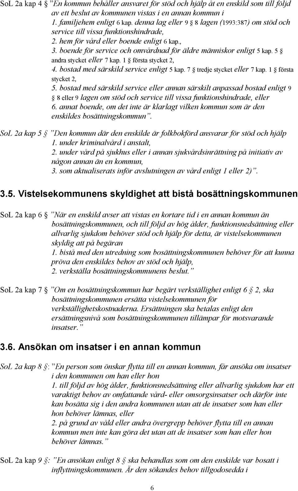 5 andra stycket eller 7 kap. 1 första stycket 2, 4. bostad med särskild service enligt 5 kap. 7 tredje stycket eller 7 kap. 1 första stycket 2, 5.