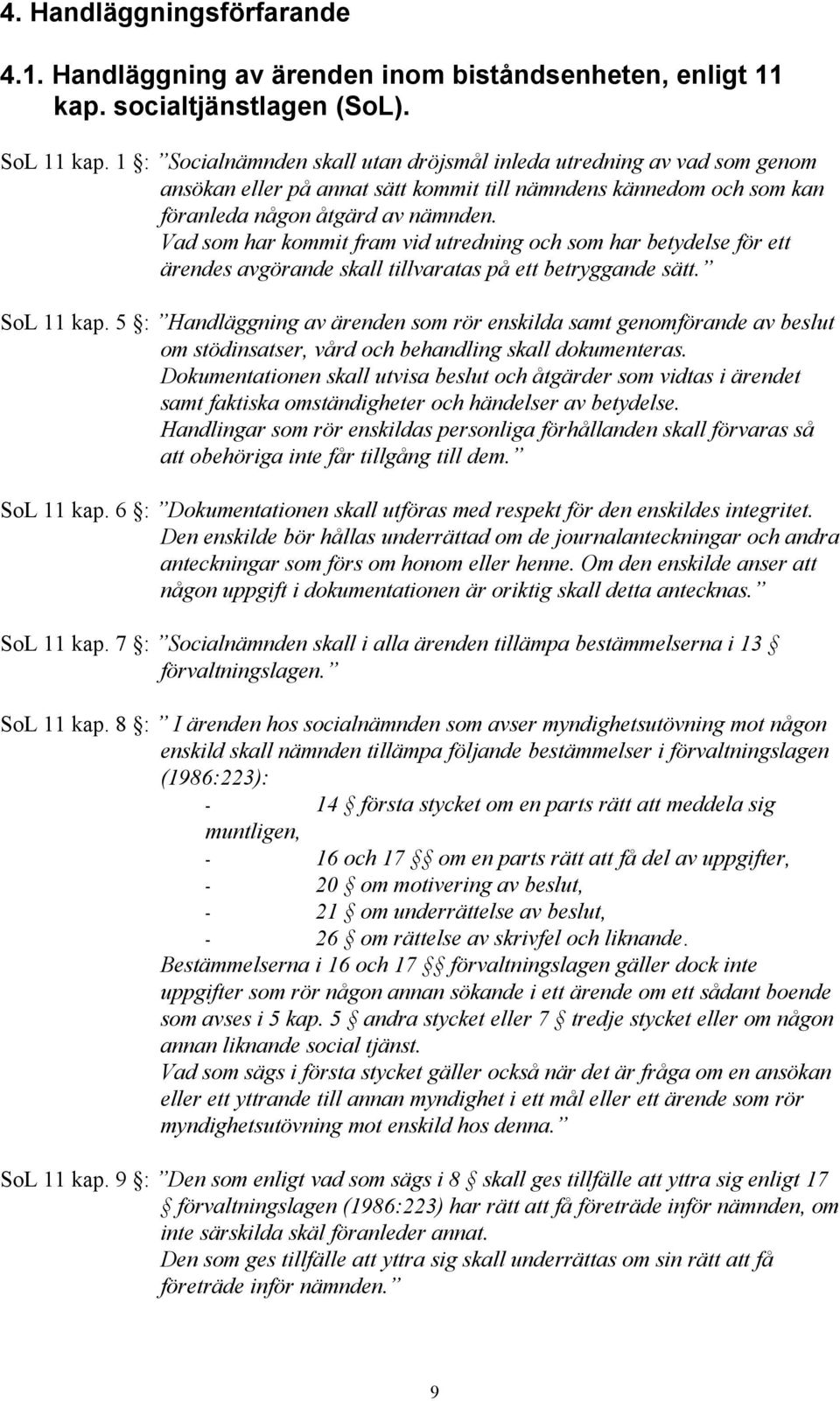 Vad som har kommit fram vid utredning och som har betydelse för ett ärendes avgörande skall tillvaratas på ett betryggande sätt. SoL 11 kap.