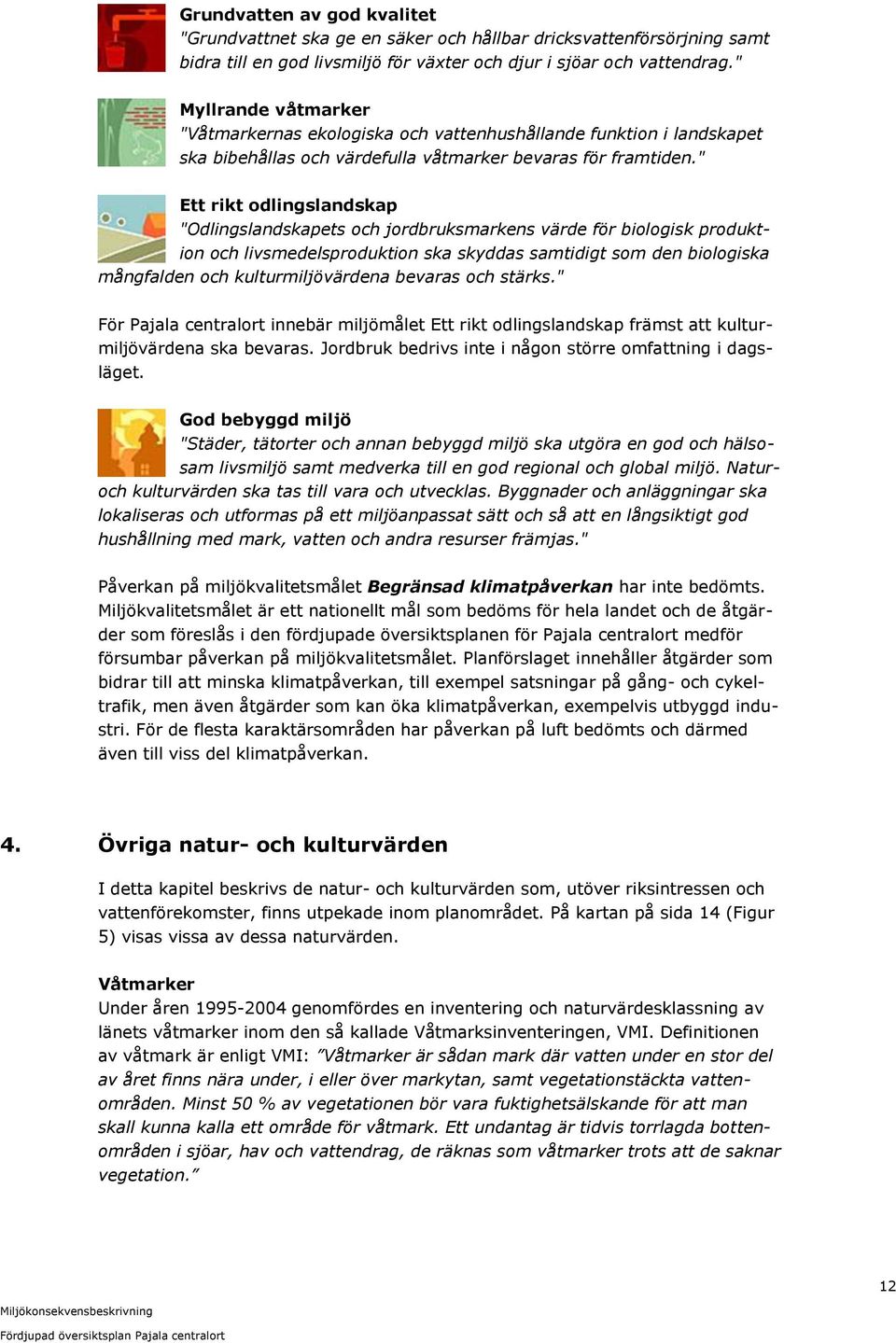 " Ett rikt odlingslandskap "Odlingslandskapets och jordbruksmarkens värde för biologisk produktion och livsmedelsproduktion ska skyddas samtidigt som den biologiska mångfalden och kulturmiljövärdena