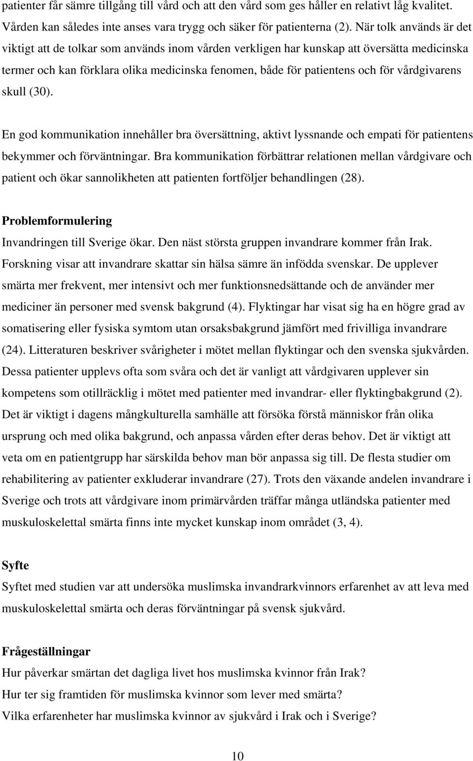 vårdgivarens skull (30). En god kommunikation innehåller bra översättning, aktivt lyssnande och empati för patientens bekymmer och förväntningar.