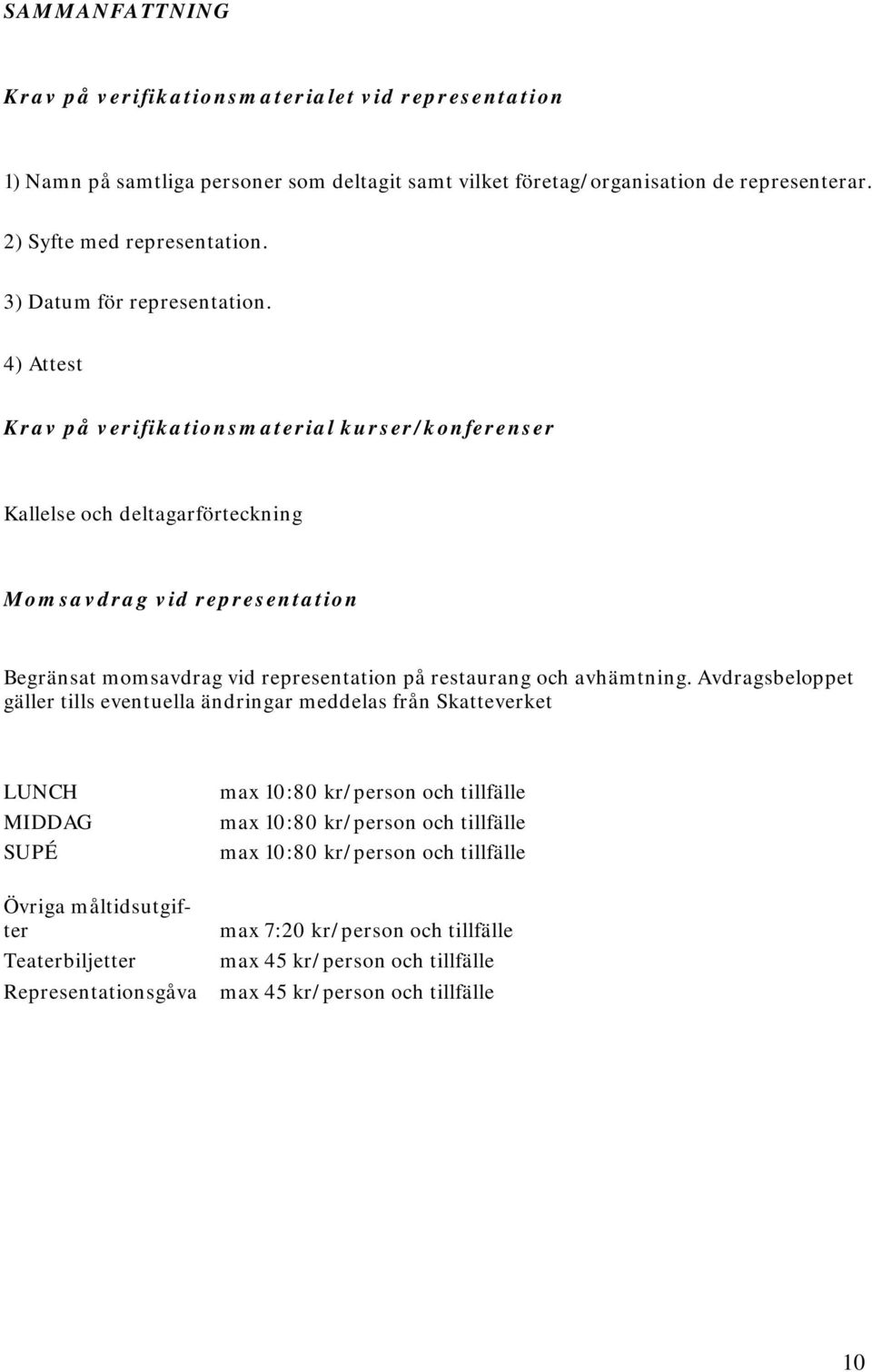 4) Attest Krav på verifikationsmaterial kurser/konferenser Kallelse och deltagarförteckning Momsavdrag vid representation Begränsat momsavdrag vid representation på restaurang och avhämtning.