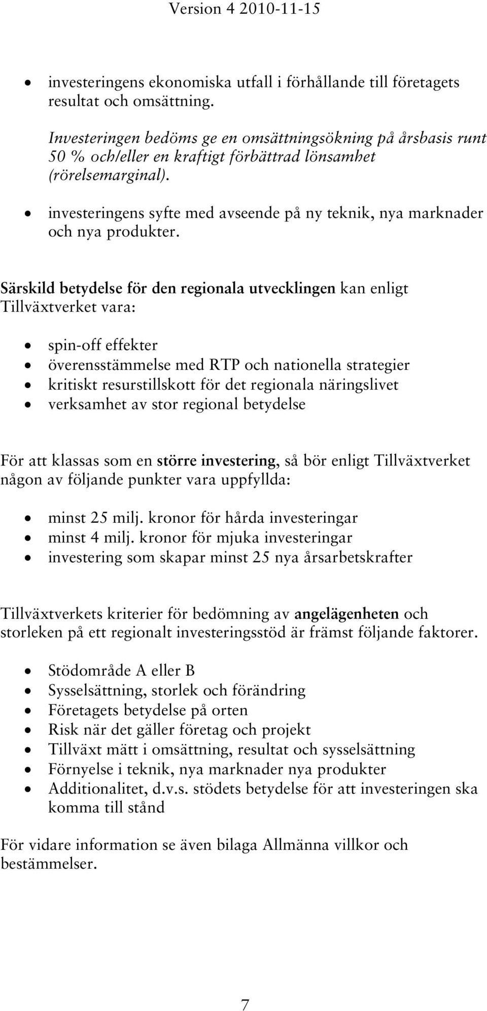 investeringens syfte med avseende på ny teknik, nya marknader och nya produkter.