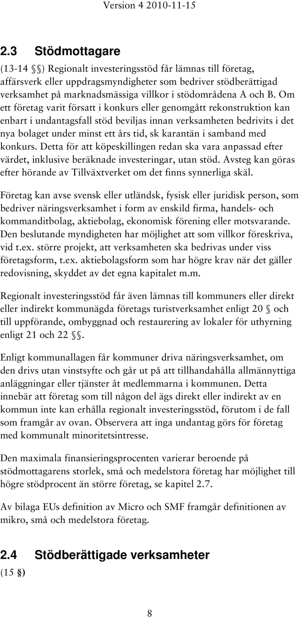 Om ett företag varit försatt i konkurs eller genomgått rekonstruktion kan enbart i undantagsfall stöd beviljas innan verksamheten bedrivits i det nya bolaget under minst ett års tid, sk karantän i