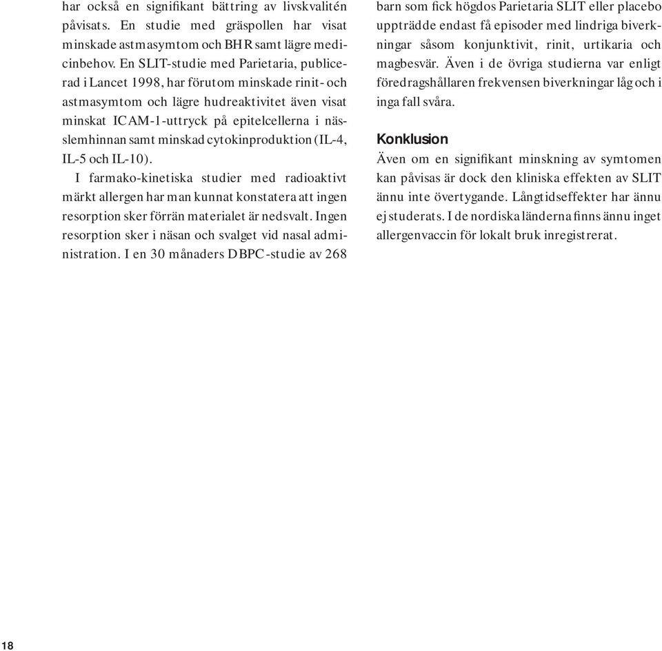 minskad cytokinproduktion (IL-4, IL-5 och IL-10). I farmako-kinetiska studier med radioaktivt märkt allergen har man kunnat konstatera att ingen resorption sker förrän materialet är nedsvalt.