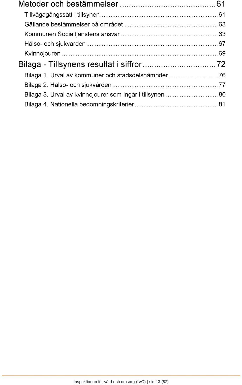 ..69 Bilaga - Tillsynens resultat i siffror...72 Bilaga 1. Urval av kommuner och stadsdelsnämnder...76 Bilaga 2.