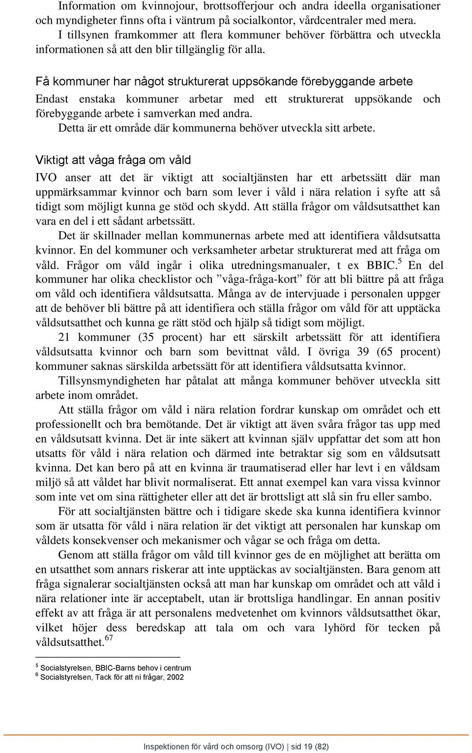 Få kommuner har något strukturerat uppsökande förebyggande arbete Endast enstaka kommuner arbetar med ett strukturerat uppsökande och förebyggande arbete i samverkan med andra.