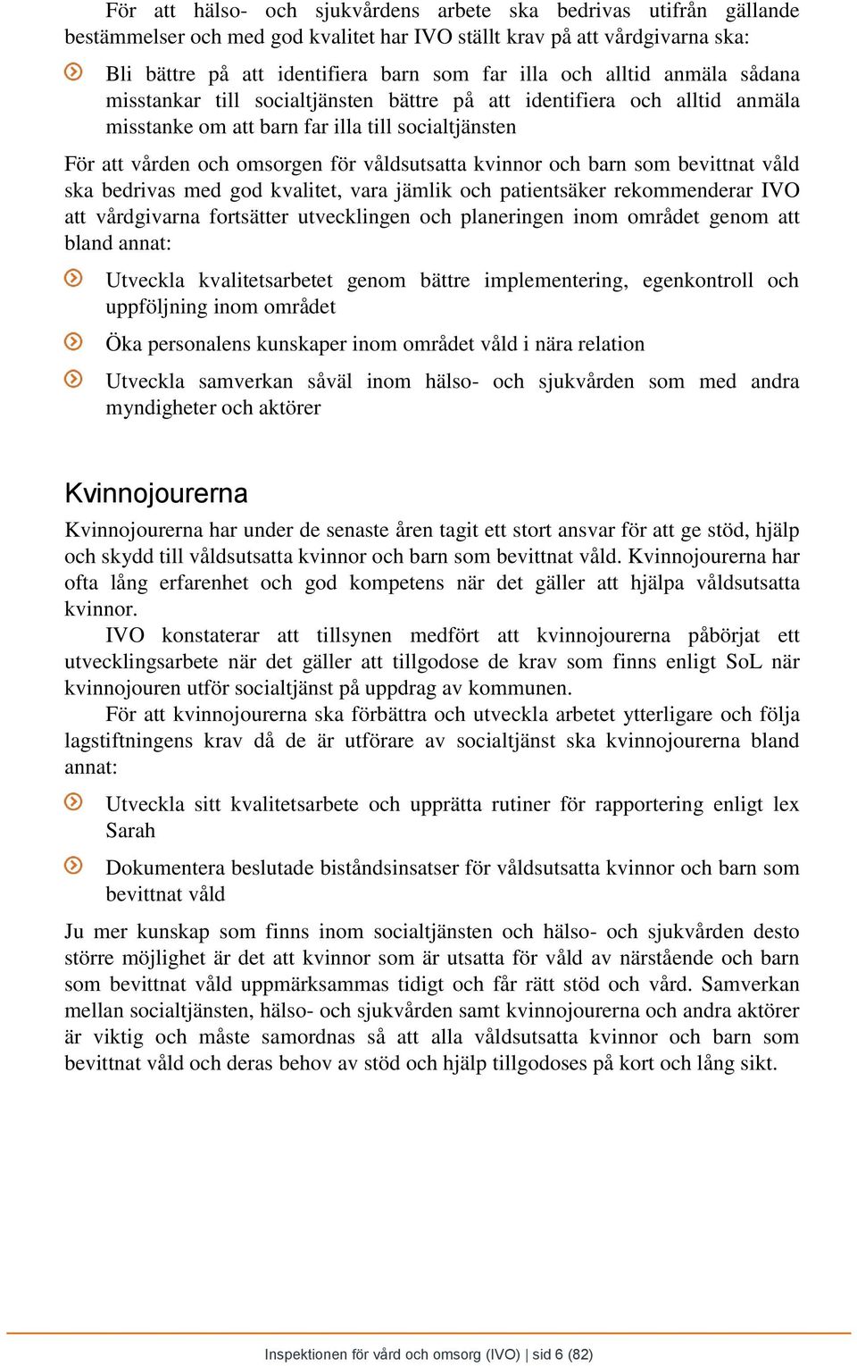 och barn som bevittnat våld ska bedrivas med god kvalitet, vara jämlik och patientsäker rekommenderar IVO att vårdgivarna fortsätter utvecklingen och planeringen inom området genom att bland annat: