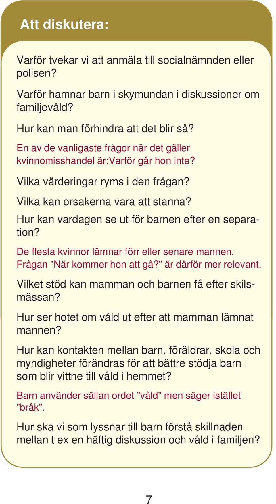 Hur kan vardagen se ut för barnen efter en separation? De flesta kvinnor lämnar förr eller senare mannen. Frågan När kommer hon att gå? är därför mer relevant.