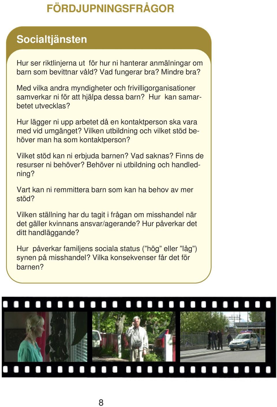 Vilken utbildning och vilket stöd behöver man ha som kontaktperson? Vilket stöd kan ni erbjuda barnen? Vad saknas? Finns de resurser ni behöver? Behöver ni utbildning och handledning?