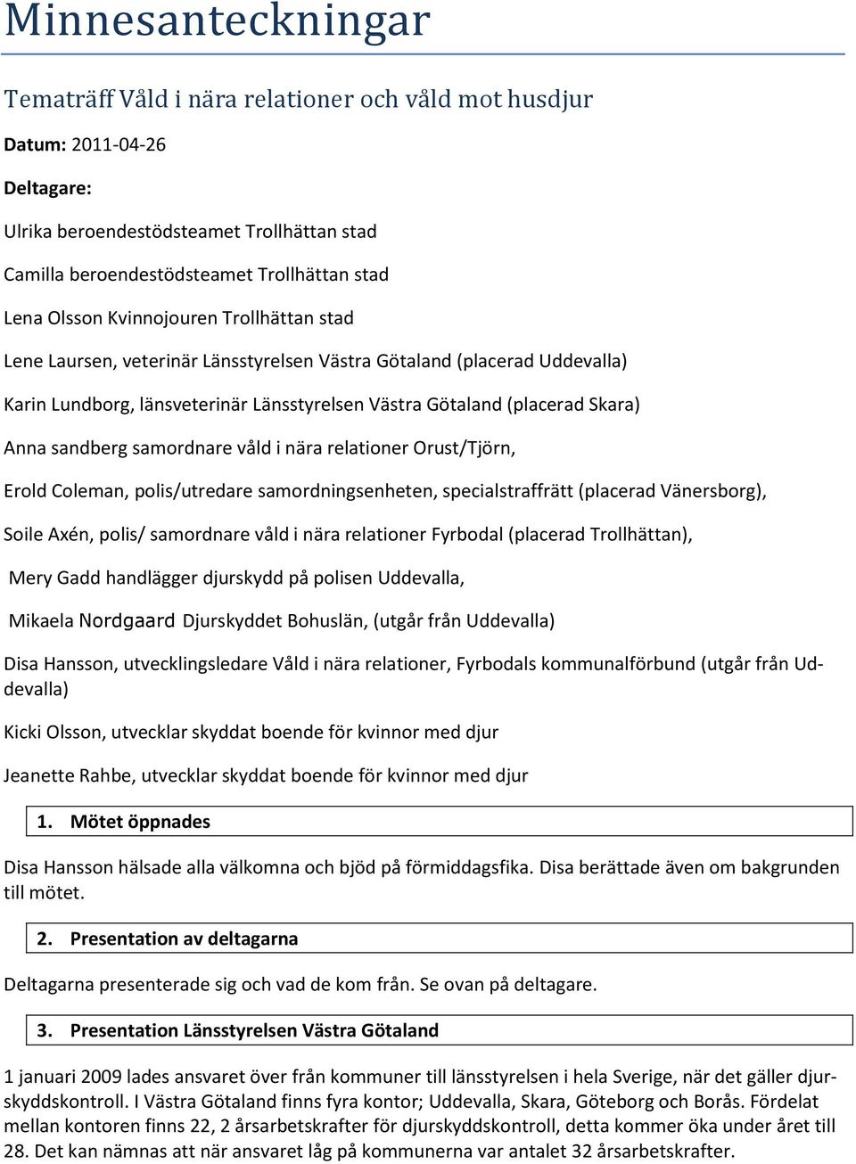 sandberg samordnare våld i nära relationer Orust/Tjörn, Erold Coleman, polis/utredare samordningsenheten, specialstraffrätt (placerad Vänersborg), Soile Axén, polis/ samordnare våld i nära relationer