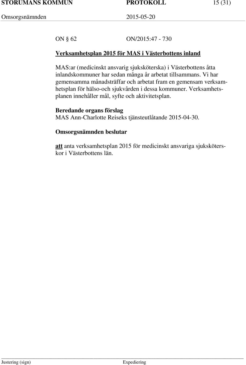Vi har gemensamma månadsträffar och arbetat fram en gemensam verksamhetsplan för hälso-och sjukvården i dessa kommuner.