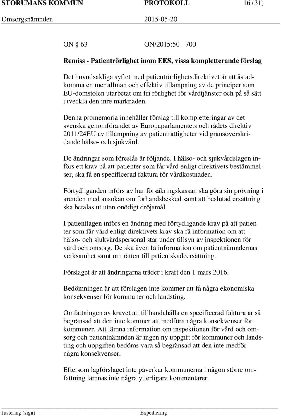 Denna promemoria innehåller förslag till kompletteringar av det svenska genomförandet av Europaparlamentets och rådets direktiv 2011/24EU av tillämpning av patienträttigheter vid gränsöverskridande