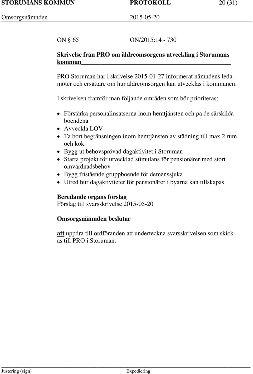 I skrivelsen framför man följande områden som bör prioriteras: Förstärka personalinsatserna inom hemtjänsten och på de särskilda boendena Avveckla LOV Ta bort begränsningen inom hemtjänsten av