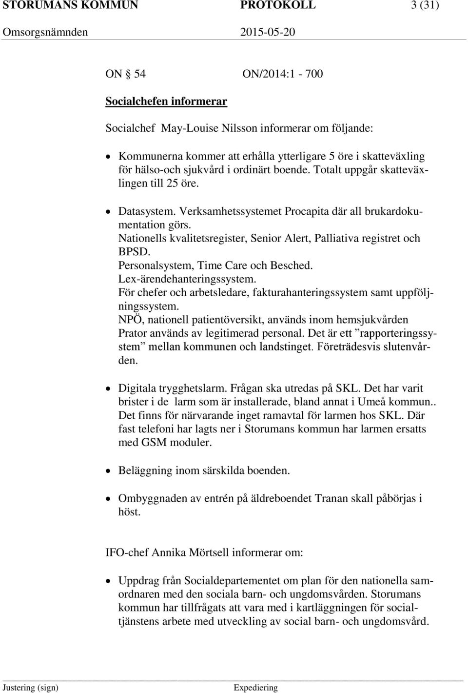 Nationells kvalitetsregister, Senior Alert, Palliativa registret och BPSD. Personalsystem, Time Care och Besched. Lex-ärendehanteringssystem.