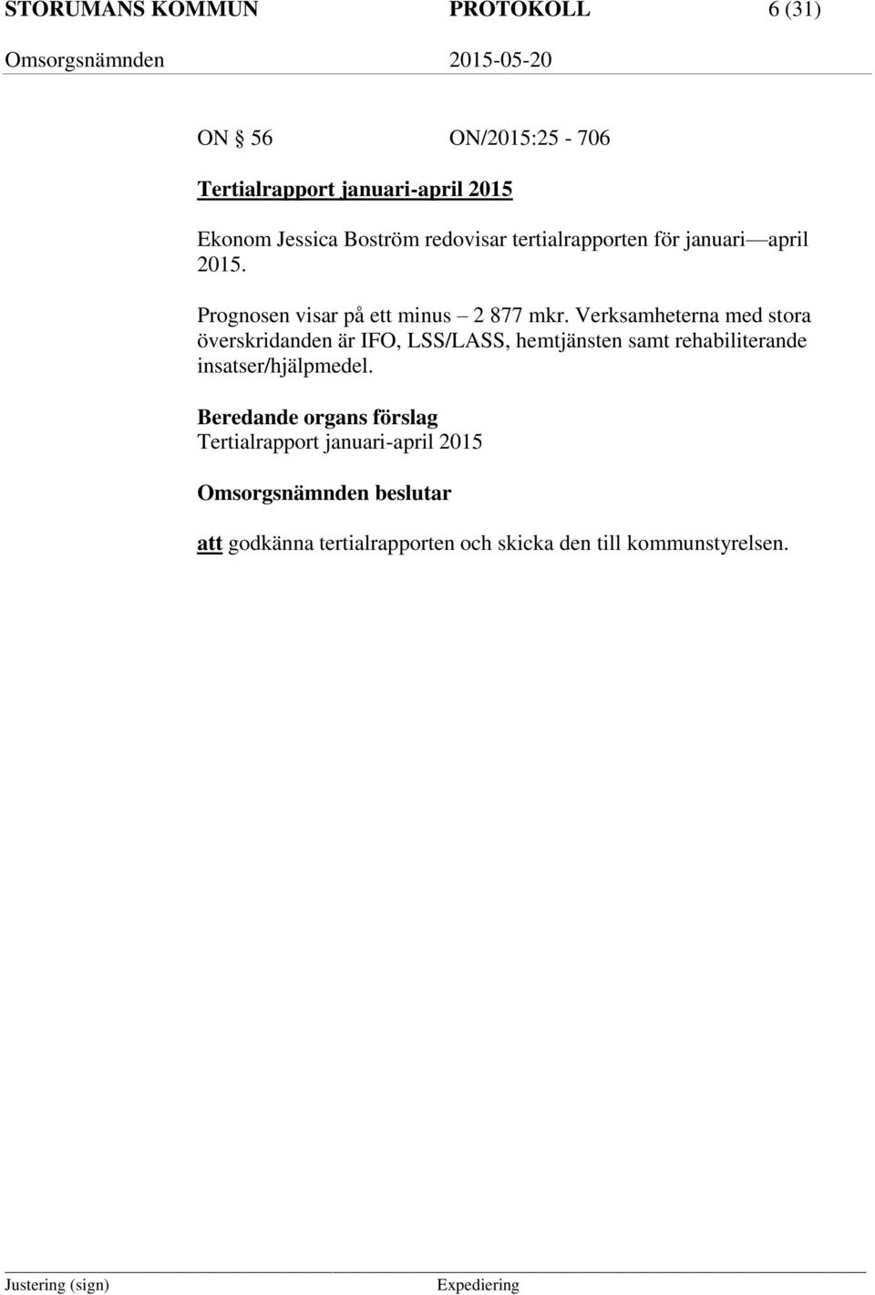 Verksamheterna med stora överskridanden är IFO, LSS/LASS, hemtjänsten samt rehabiliterande insatser/hjälpmedel.