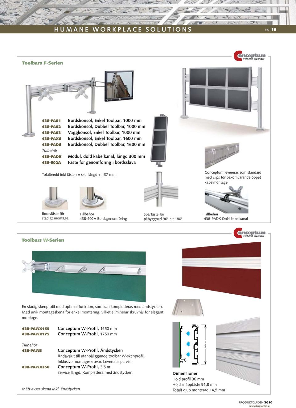 Totalbredd inkl fästen = skenlängd + 137 mm. Conceptum levereras som standard med clips för bakomvarande öppet kabelmontage. Bordsfäste för stadigt montage.
