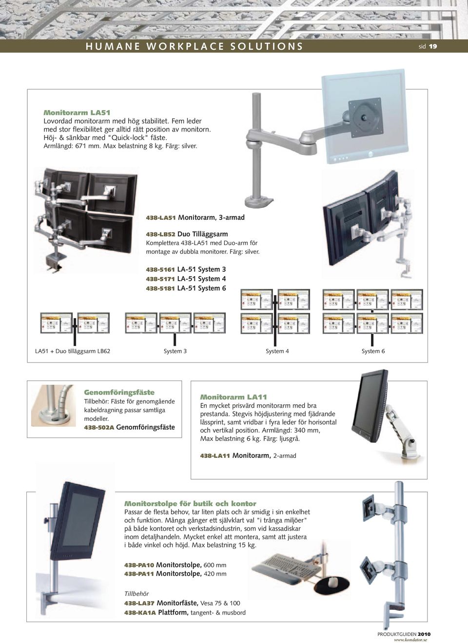 438-LA51 Monitorarm, 3-armad 438-LB52 Duo Tilläggsarm Komplettera 438-LA51 med Duo-arm för montage av dubbla monitorer. Färg: silver.