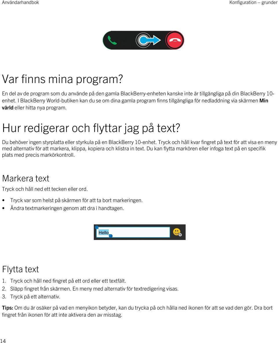 Du behöver ingen styrplatta eller styrkula på en BlackBerry 10-enhet. Tryck och håll kvar fingret på text för att visa en meny med alternativ för att markera, klippa, kopiera och klistra in text.