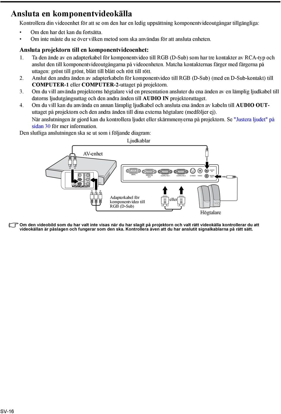 Ta den ände av en adapterkabel för komponentvideo till RGB (D-Sub) som har tre kontakter av RCA-typ och anslut den till komponentvideoutgångarna på videoenheten.