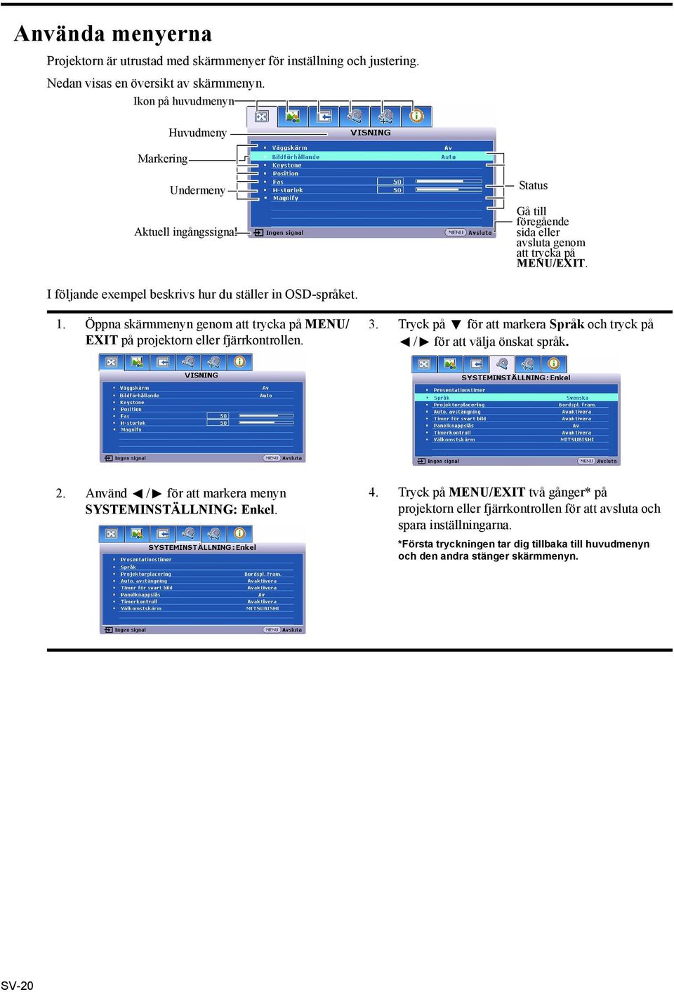 I följande exempel beskrivs hur du ställer in OSD-språket. 1. Öppna skärmmenyn genom att trycka på MENU/ EXIT på projektorn eller fjärrkontrollen. 3.