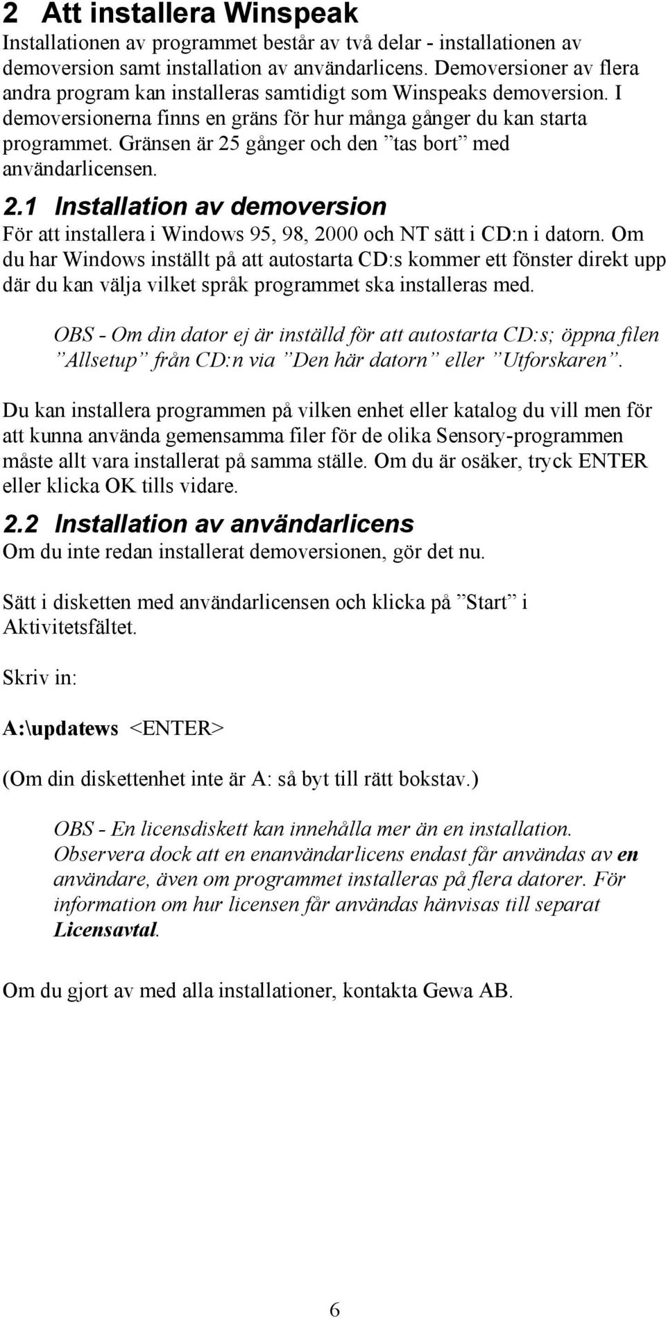 Gränsen är 25 gånger och den tas bort med användarlicensen. 2.1 Installation av demoversion För att installera i Windows 95, 98, 2000 och NT sätt i CD:n i datorn.