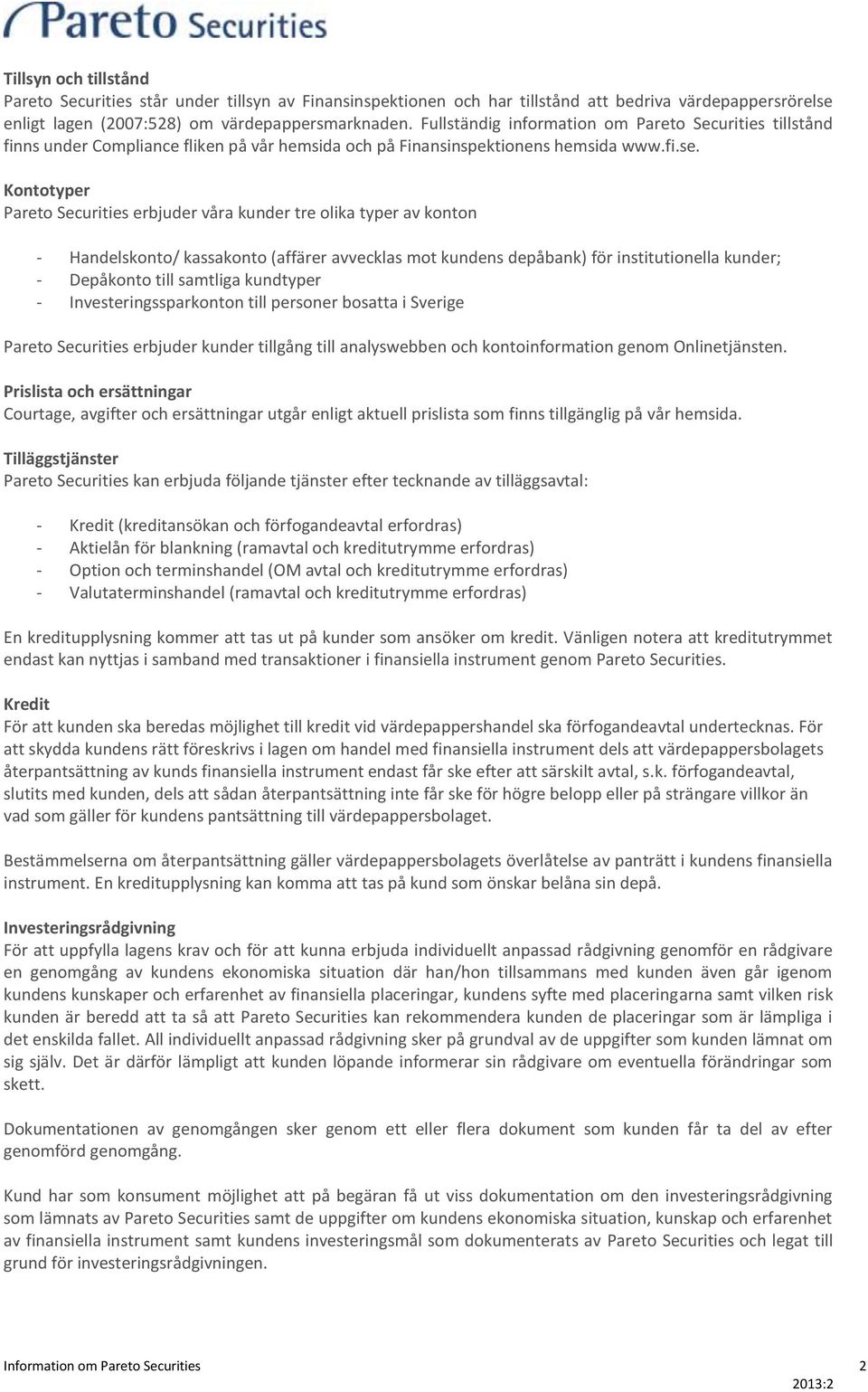 Kontotyper Pareto Securities erbjuder våra kunder tre olika typer av konton - Handelskonto/ kassakonto (affärer avvecklas mot kundens depåbank) för institutionella kunder; - Depåkonto till samtliga