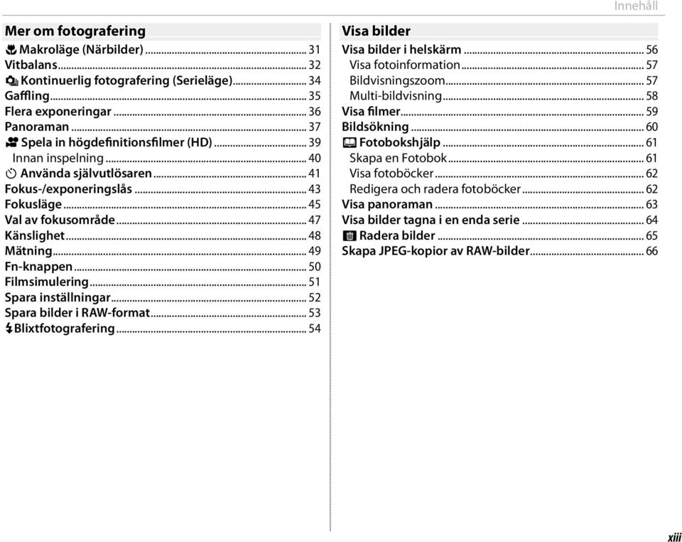 .. 49 Fn-knappen... 50 Filmsimulering... 51 Spara inställningar... 52 Spara bilder i RAW-format... 53 NBlixtfotografering... 54 Innehåll Visa bilder Visa bilder Visa bilder i helskärm.