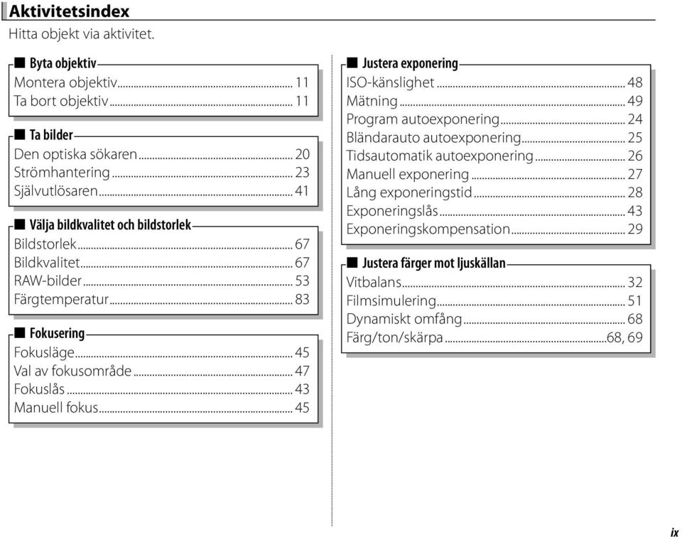 .. 43 Manuell fokus... 45 Justera exponering ISO-känslighet... 48 Mätning... 49 Program autoexponering... 24 Bländarauto autoexponering... 25 Tidsautomatik autoexponering.