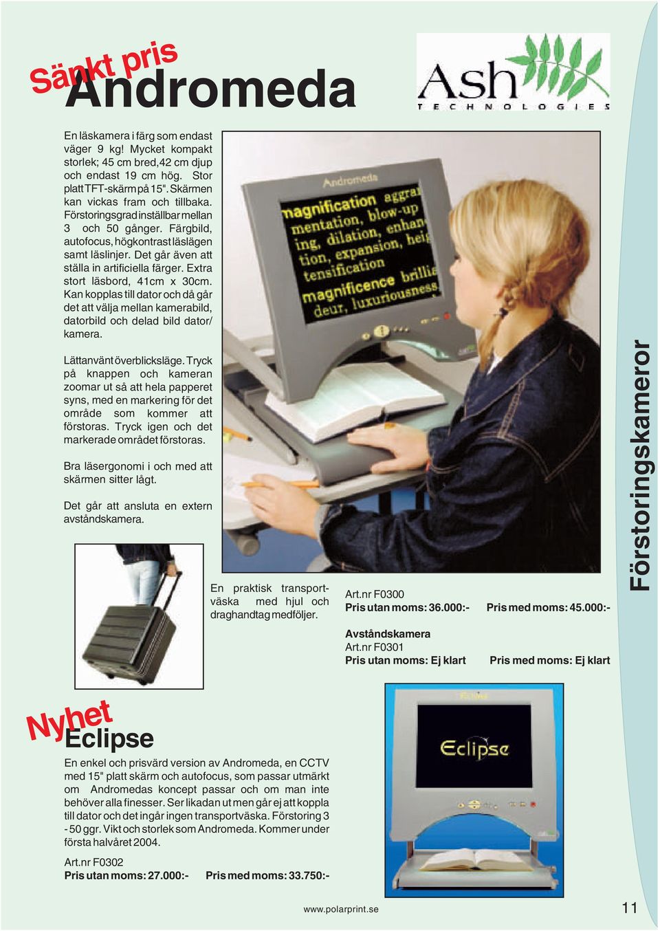 Kan kopplas till dator och då går det att välja mellan kamerabild, datorbild och delad bild dator/ kamera. Lättanvänt överblicksläge.