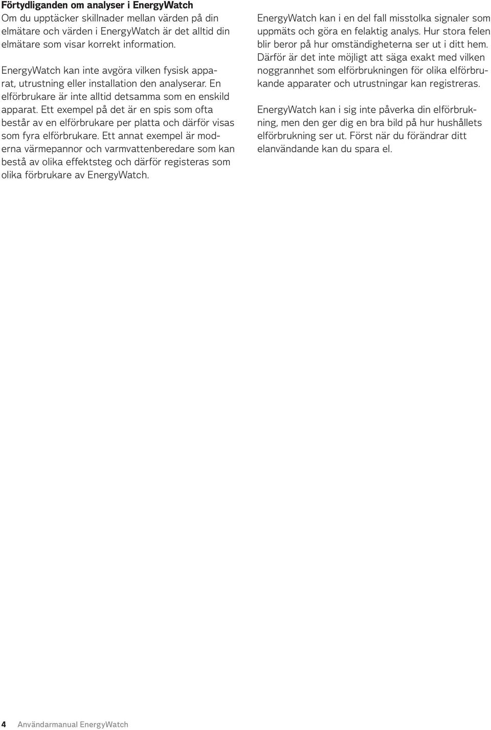 Ett exempel på det är en spis som ofta består av en elförbrukare per platta och därför visas som fyra elförbrukare.