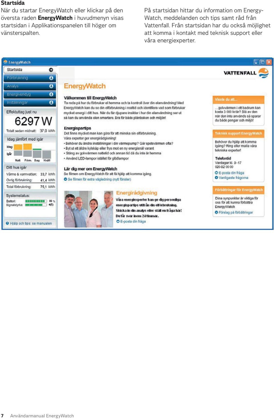 På startsidan hittar du information om Energy- Watch, meddelanden och tips samt råd från Vattenfall.